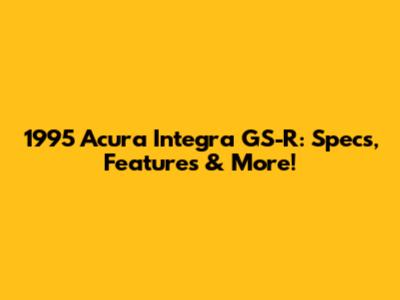 1995 Acura Integra GS-R: Specs, Features & More!