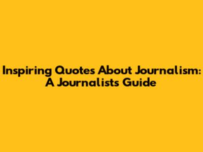Inspiring Quotes About Journalism: A Journalist's Guide