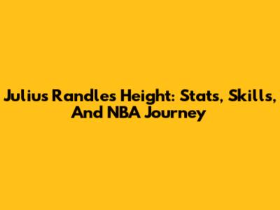 Julius Randle's Height: Stats, Skills, And NBA Journey