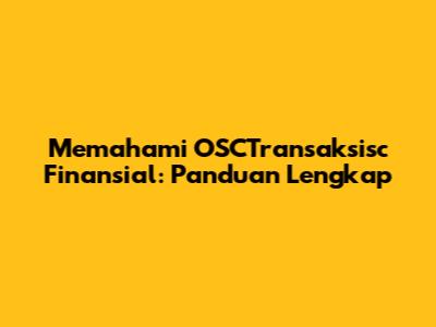 Memahami OSCTransaksisc Finansial: Panduan Lengkap