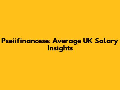 Pseiifinancese: Average UK Salary Insights
