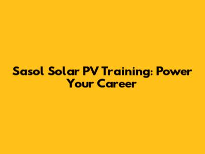 Sasol Solar PV Training: Power Your Career