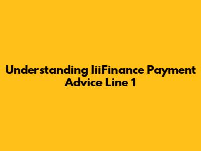 Understanding IiiFinance Payment Advice Line 1